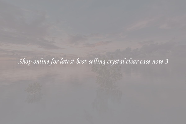 Shop online for latest best-selling crystal clear case note 3
