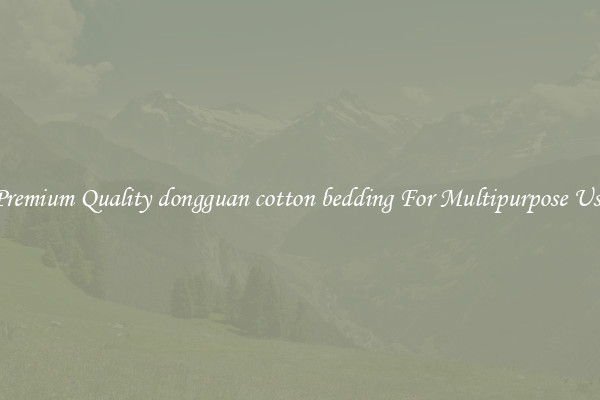 Premium Quality dongguan cotton bedding For Multipurpose Use