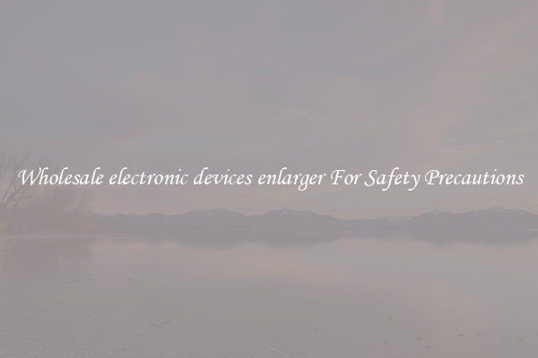 Wholesale electronic devices enlarger For Safety Precautions