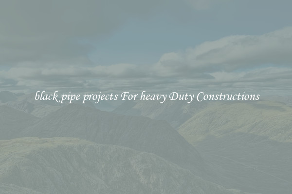 black pipe projects For heavy Duty Constructions