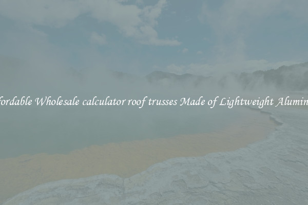Affordable Wholesale calculator roof trusses Made of Lightweight Aluminum 