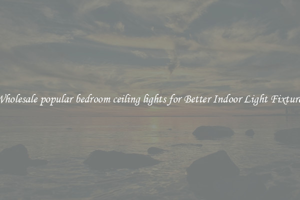 Wholesale popular bedroom ceiling lights for Better Indoor Light Fixtures
