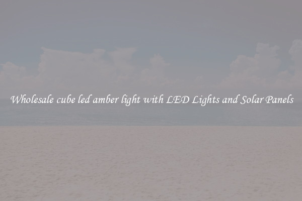 Wholesale cube led amber light with LED Lights and Solar Panels