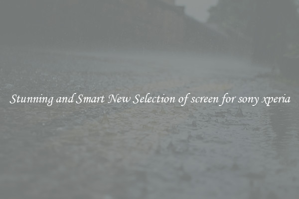Stunning and Smart New Selection of screen for sony xperia