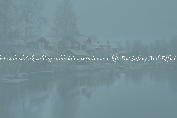 Wholesale shrink tubing cable joint termination kit For Safety And Efficiency