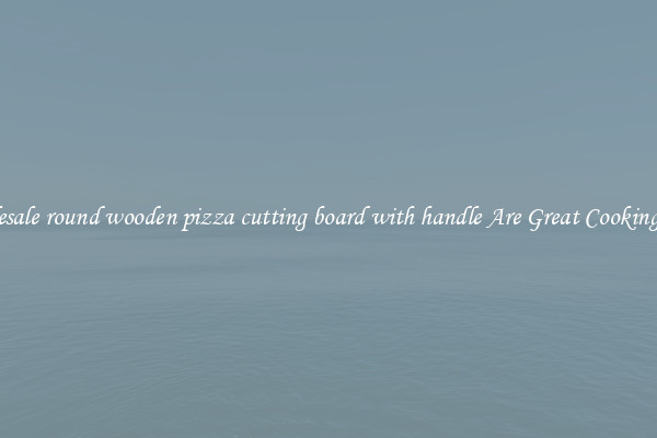 Wholesale round wooden pizza cutting board with handle Are Great Cooking Tools