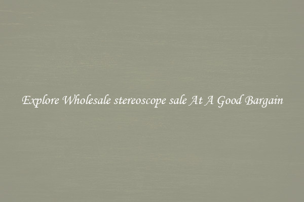Explore Wholesale stereoscope sale At A Good Bargain