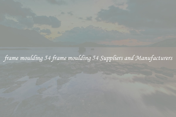 frame moulding 54 frame moulding 54 Suppliers and Manufacturers