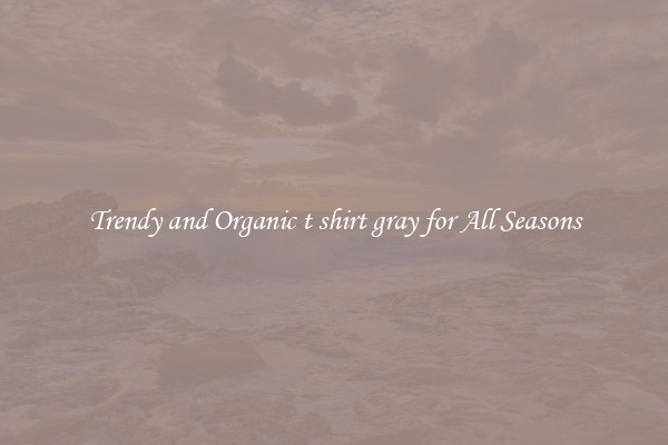 Trendy and Organic t shirt gray for All Seasons
