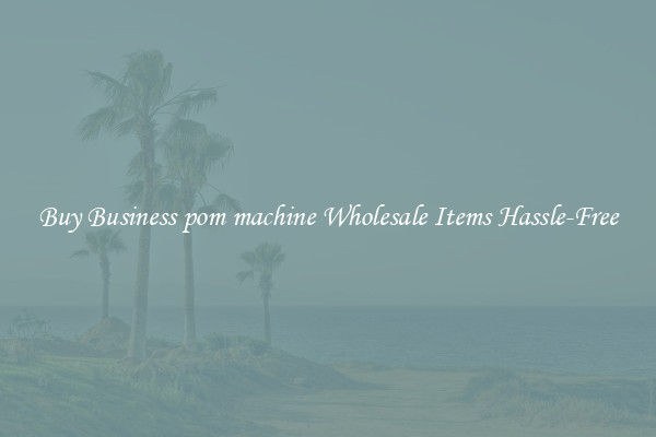 Buy Business pom machine Wholesale Items Hassle-Free