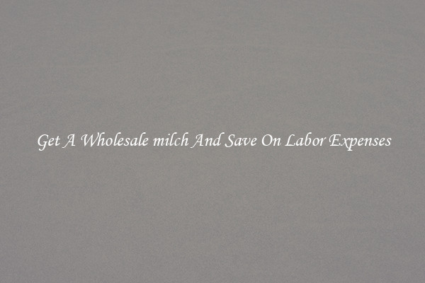 Get A Wholesale milch And Save On Labor Expenses