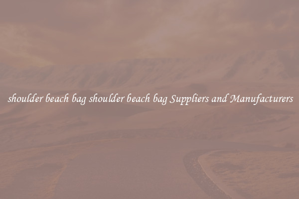 shoulder beach bag shoulder beach bag Suppliers and Manufacturers