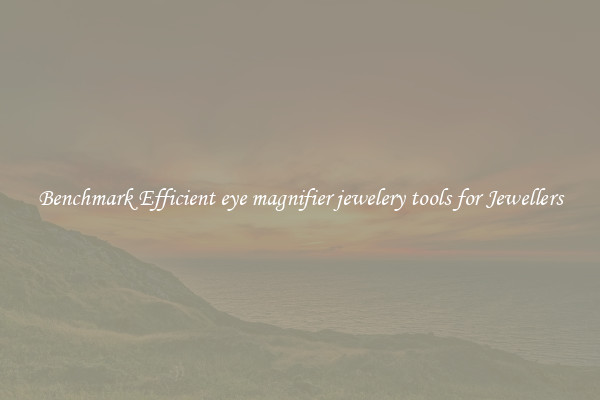 Benchmark Efficient eye magnifier jewelery tools for Jewellers