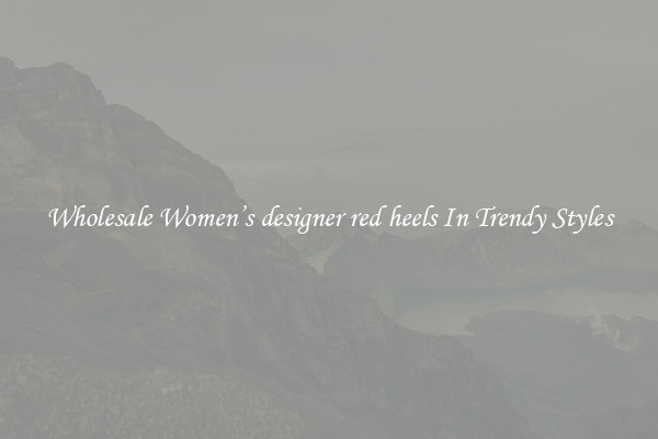 Wholesale Women’s designer red heels In Trendy Styles