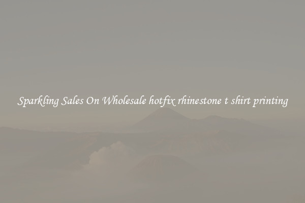 Sparkling Sales On Wholesale hotfix rhinestone t shirt printing