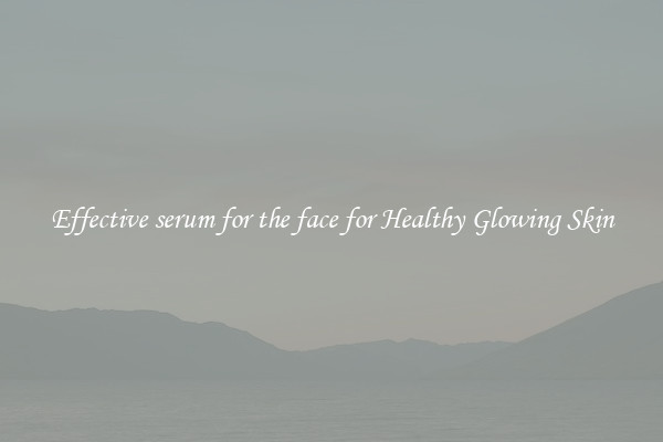 Effective serum for the face for Healthy Glowing Skin