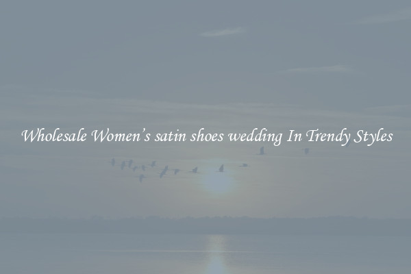 Wholesale Women’s satin shoes wedding In Trendy Styles