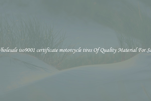 Wholesale iso9001 certificate motorcycle tires Of Quality Material For Sale