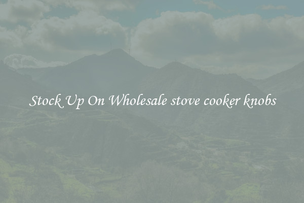 Stock Up On Wholesale stove cooker knobs