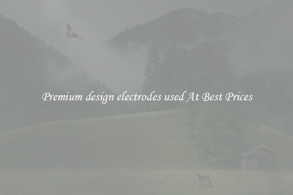 Premium design electrodes used At Best Prices