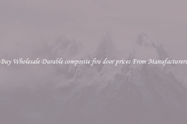 Buy Wholesale Durable composite fire door prices From Manufacturers