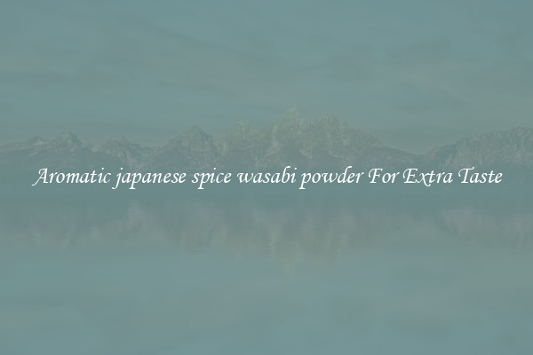 Aromatic japanese spice wasabi powder For Extra Taste