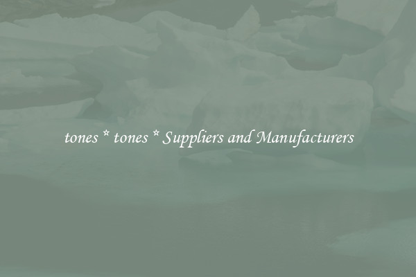 tones * tones * Suppliers and Manufacturers