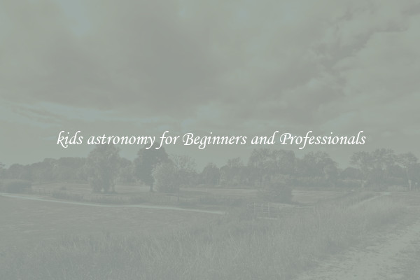 kids astronomy for Beginners and Professionals