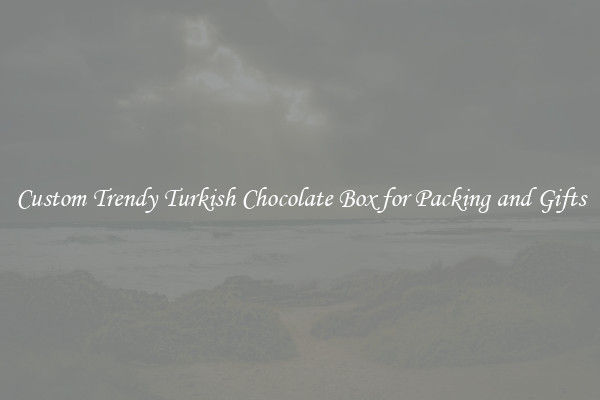 Custom Trendy Turkish Chocolate Box for Packing and Gifts
