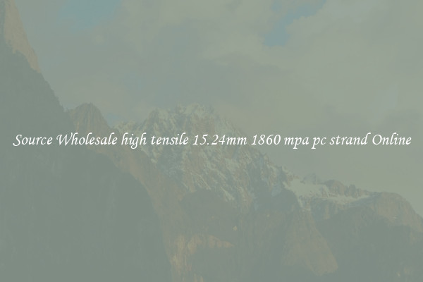 Source Wholesale high tensile 15.24mm 1860 mpa pc strand Online