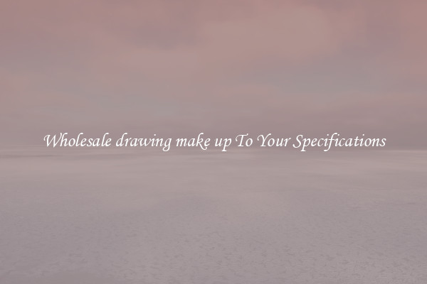 Wholesale drawing make up To Your Specifications