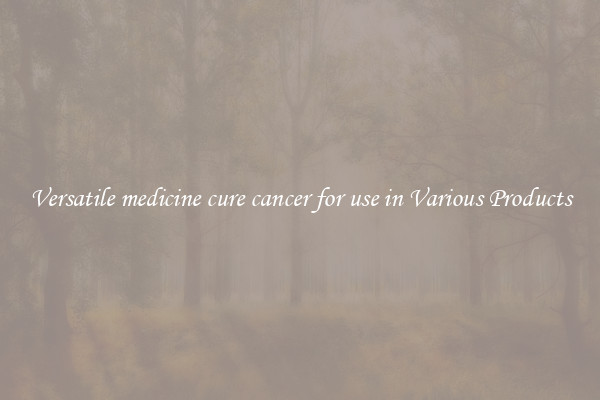 Versatile medicine cure cancer for use in Various Products