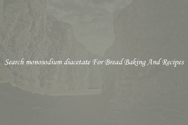Search monosodium diacetate For Bread Baking And Recipes