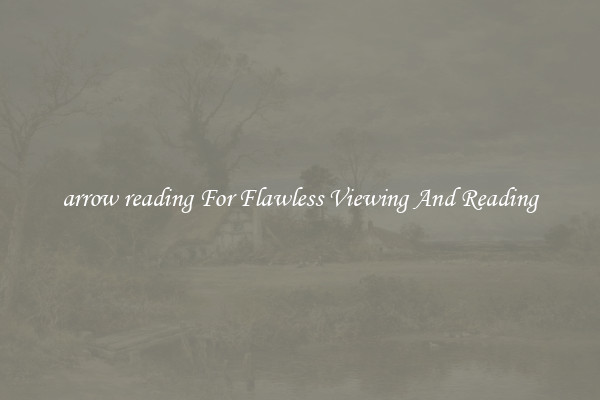 arrow reading For Flawless Viewing And Reading