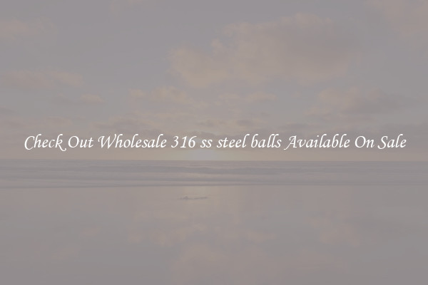 Check Out Wholesale 316 ss steel balls Available On Sale