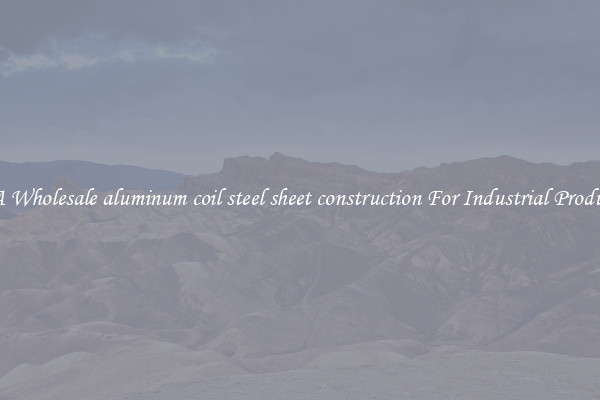 Get A Wholesale aluminum coil steel sheet construction For Industrial Production