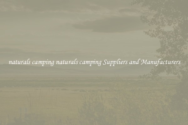 naturals camping naturals camping Suppliers and Manufacturers