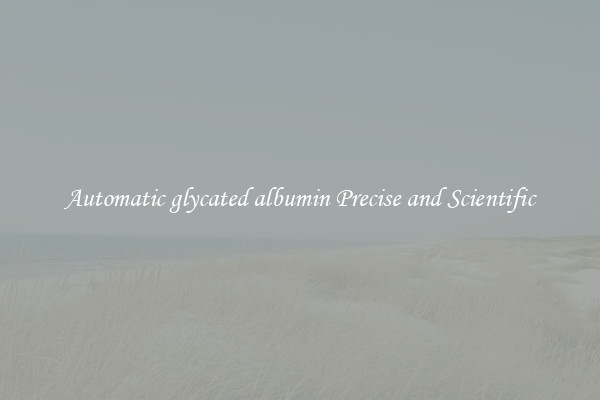 Automatic glycated albumin Precise and Scientific