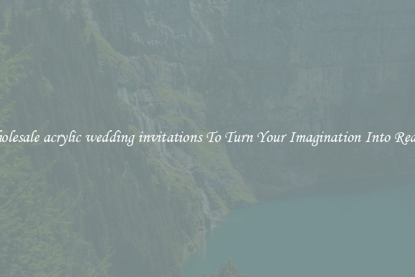 Wholesale acrylic wedding invitations To Turn Your Imagination Into Reality