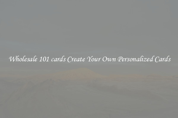Wholesale 101 cards Create Your Own Personalized Cards