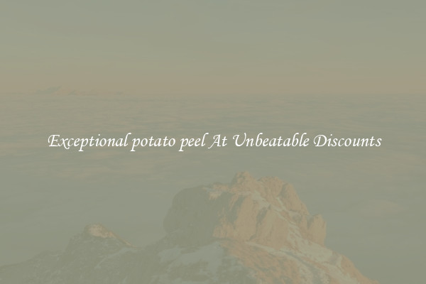 Exceptional potato peel At Unbeatable Discounts