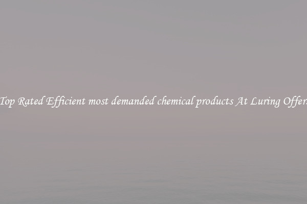 Top Rated Efficient most demanded chemical products At Luring Offers