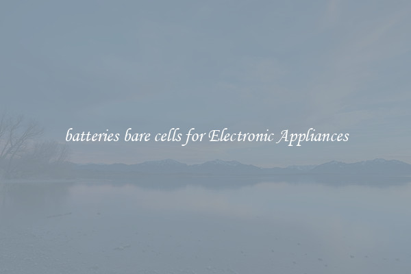 batteries bare cells for Electronic Appliances
