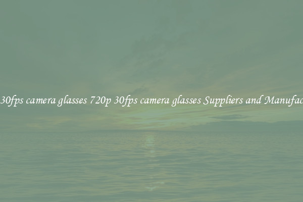720p 30fps camera glasses 720p 30fps camera glasses Suppliers and Manufacturers