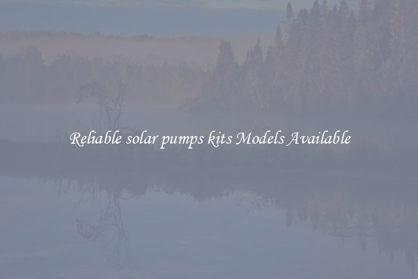 Reliable solar pumps kits Models Available