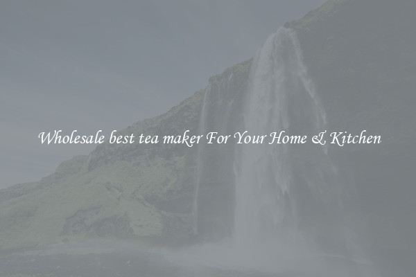 Wholesale best tea maker For Your Home & Kitchen