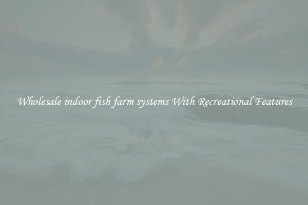Wholesale indoor fish farm systems With Recreational Features