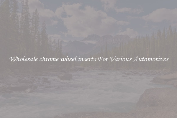 Wholesale chrome wheel inserts For Various Automotives
