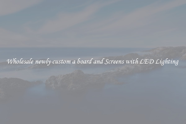 Wholesale newly custom a board and Screens with LED Lighting 