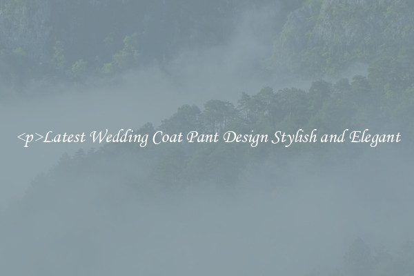 <p>Latest Wedding Coat Pant Design Stylish and Elegant